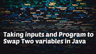 Taking inputs and Program to swap two variables in Java | Beginner's Course for Java | Lesson 4