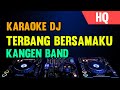 KARAOKE DJ TERBANG BERSAMAKU - [KANGEN BAND] REMIX