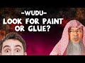 When making Wudu, should I LOOK for paint or glue? assimalhakeem -JAL