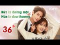 NỬA LÀ ĐƯỜNG MẬT NỬA LÀ ĐAU THƯƠNG - Tập 36 CUỐI | Phim Ngôn Tình Siêu Hay | iQIYI Phim Thuyết Minh