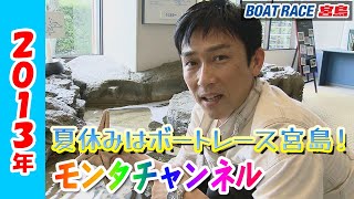 【公式】「2013年 ボートレース宮島でEnjoy Summer Time」【モンタチャンネル】