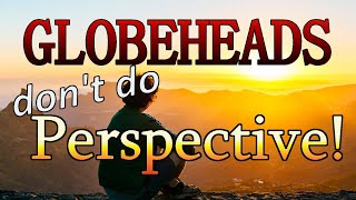 Globeheads Do Not Do Perspective!