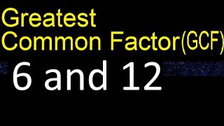 GCF 6 and 12 . greatest common factor . GCF(6 , 12) , How to Find GCF
