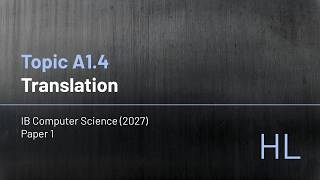 IB Computer Science (2027) - Topic A1.4 - Translation (HL)