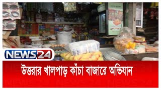 রাজধানীর উত্তরার খালপাড় কাঁচা বাজারে অভিযান News24