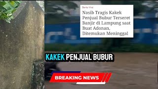 Nasib Tragis Kakek Penjual Bubur Terseret Banjir di Lampung saat Buat Adonan, Ditemukan Meninggal