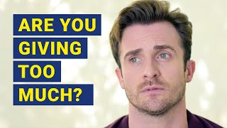 When You Should STOP GIVING SO MUCH to a Relationship (Matthew Hussey)