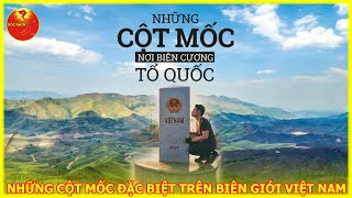 Những Cột Mốc Đặc Biệt Nhất Trên Biên Giới Việt Nam