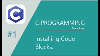 C Programming Made Easy #1- Installing Code Blocks.