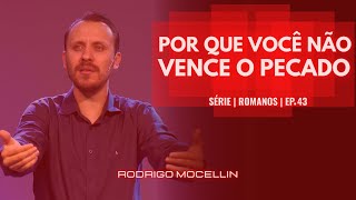 SÉRIE | ROMANOS | EP.43 | POR QUE VOCÊ NÃO VENCE O PECADO | Pastor Rodrigo Mocellin