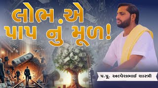 લોભ એ પાપ નું મૂળ !  || Pu. Alpeshbhai Shashtri || +91 9879338905