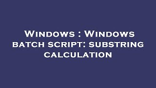 Windows : Windows batch script: substring calculation