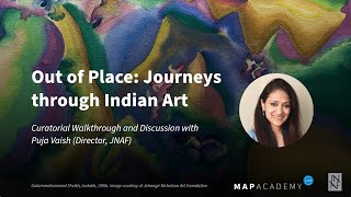 MAP Academy Live: Out of Place: Journeys through Indian Art — Curatorial Walkthrough with Puja Vaish