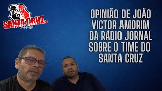 OPINIÃO DE JOÃO VICTOR AMORIM DA RÁDIO JORNAL SOBRE O TIME DO SANTA CRUZ