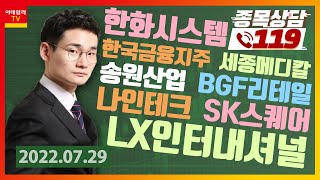 LX인터내셔널, 한국금융지주, 한화시스템, BGF리테일, 세종메디칼, 송원산업, 나인테크, SK스퀘어_이데일리맵 오현진_종목상담 119 (20220729)