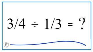 3/4 Divided by 1/3 (Three-Fourths Divided by One-Third)