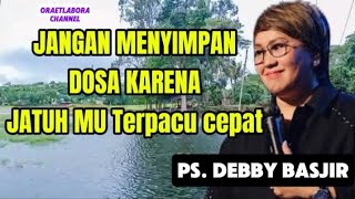 JANGAN MENYIMPAN DOSA KARENA JATUH MU TERPACU CEPAT__PS. DEBBY BASJIR