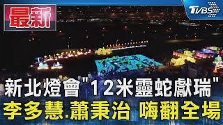 新北燈會「12米靈蛇獻瑞」李多慧.蕭秉治 嗨翻全場｜TVBS新聞 @TVBSNEWS01