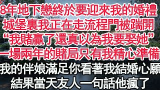 8年地下戀終於要迎來我的婚禮，城堡裏我正在走流程門被踹開“我賭贏了還真以為我要娶她”一場兩年的賭局只有我精心準備“我的伴娘滿足你看著我結婚心願”結果當天友人一句話他瘋了【顧亞男】【高光女主】【爽文】