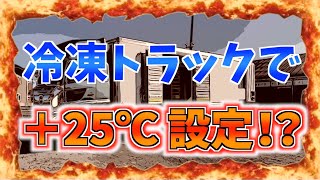 大型冷凍トラックで、まさかのプラス２５℃設定！？どんな状況？？