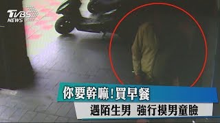 你要幹嘛！買早餐遇陌生男　強行摸男童臉