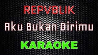 Repvblik - Aku Bukan Dirimu [Karaoke] | LMusical