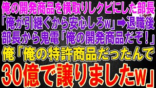 【スカッと】俺が開発した商品を横取りしクビにした部長「上手く引継ぐから安心しろw」俺「あとはお任せします」→退職後、部長から鬼電が「俺の開発商品だぞ！」俺「俺の特許商品だったんで30億で譲りましたw」