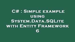 C# : Simple example using System.Data.SQLite with Entity Framework 6