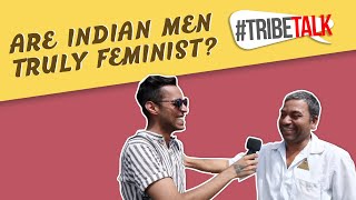 Are Indian Men Truly Feminist? | #TribeTalk Part 4/4