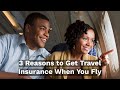 3 Reasons to Get Travel Insurance When You Fly