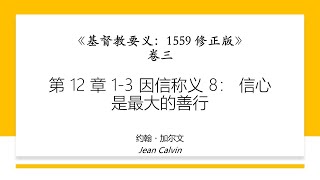 第 12 章 1-3 因信称义 8： 信心是最大的善行 | 《基督教要义：1559 修正版》卷三