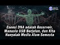 Esensi DNA adalah Reservoir, Manusia = USB Berjalan, dan Kita Hanyalah Media Alam Semesta