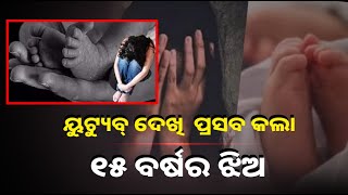 ୟୁଟ୍ୟୁବ୍ ଦେଖି ସନ୍ତାନ ପ୍ରସବ କଲା ୧୫ ବର୍ଷର ଝିଅ, ଛୁଆ କାନ୍ଦିବାରୁ ଜୀବନରୁ ମାରିଦେଲା ||Knews Odisha