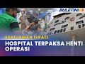 KEKEJAMAN ISRAEL | Hospital Al-Quds Henti Operasi