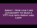 Array : How can I use Javascript to read a VTT file into Array and Loop