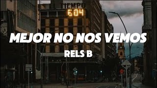 Rels B - Mejor No Nos Vemos (letra)