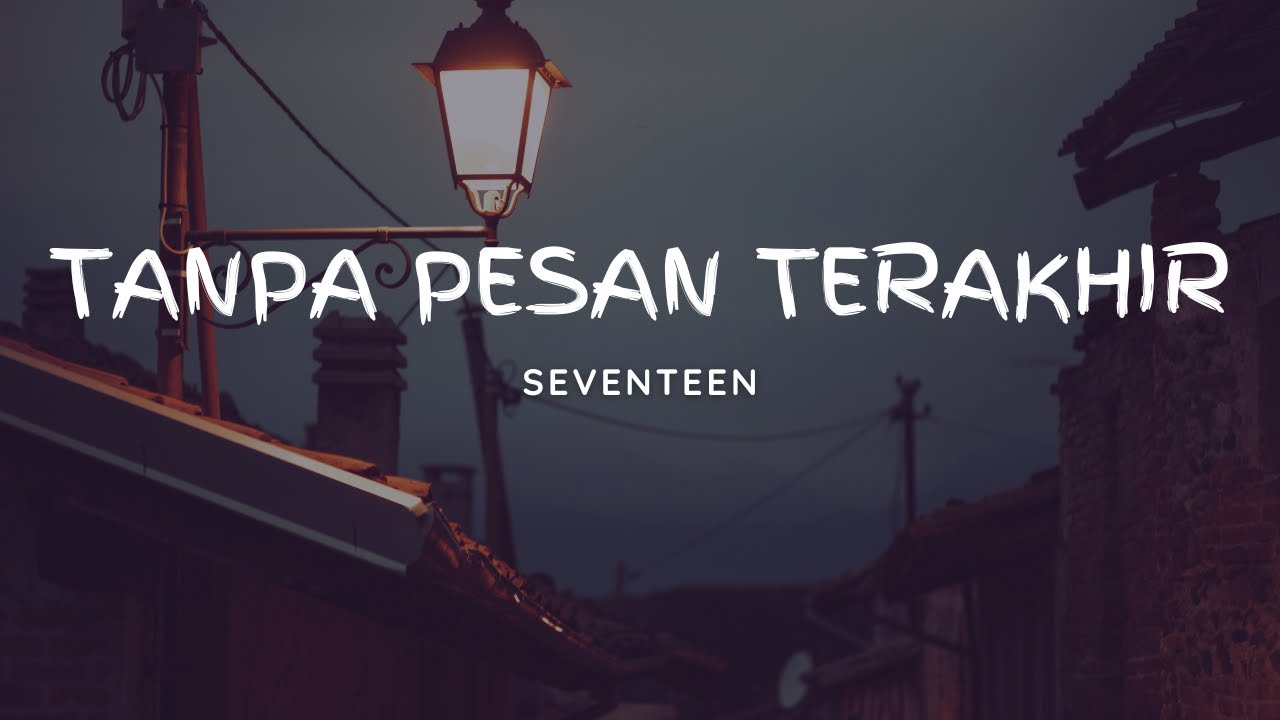 SEVENTEEN - TANPA PESAN TERAKHIR || LIRIK LAGU || LIRIK MUSIK - YouTube