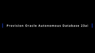 01 Create an Always Free Oracle Autonomous Database 23ai