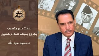 حادث سير يتسبب بجروح بليغة لصدام حسين ،،  الحلقة الثانية،، تلك الأيام مع د.حميد عبدالله