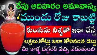 రేపు ఆదివారం అమావాస్య ముందు రోజు కాబట్టి కుంకుమ నీళ్ళతో ఇలా చేస్తే లక్షలు,కోట్లు ఇలా కోరినంత డబ్బు