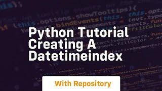 Python tutorial creating a datetimeindex