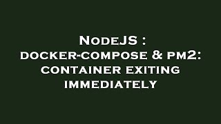 NodeJS : docker-compose & pm2: container exiting immediately