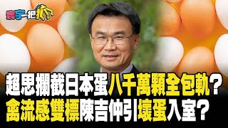 【#寰宇一把抓】P2 超思攔截日本蛋八千萬顆全包軌？ 禽流感雙標陳吉仲引壞蛋入室？ 20230905｜@catchyoureye