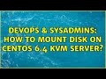 DevOps & SysAdmins: How to mount disk on centos 6.4 KVM server?