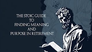 The Stoic Guide to Finding Meaning and Purpose in Retirement