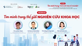 WEBINAR “TÌM MÌNH TRONG THẾ GIỚI NGHIÊN CỨU KHOA HỌC”