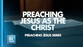 LET THE BIBLE SPEAK - Preaching Jesus As The Christ