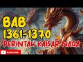 PERINTAH KAISAR NAGA BAB 1361 - 1370