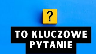 To kluczowe pytanie