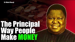 The Principal Way  People Make MONEY || Dr Wale Olasoji